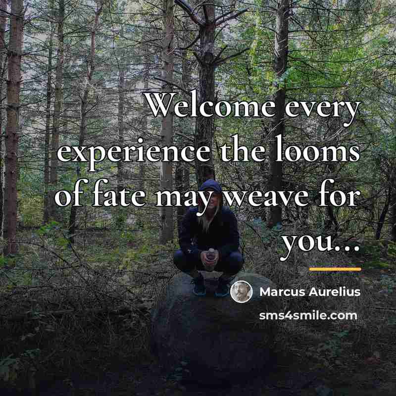 “Welcome every experience the looms of fate may weave for…” quote by Marcus Aurelius