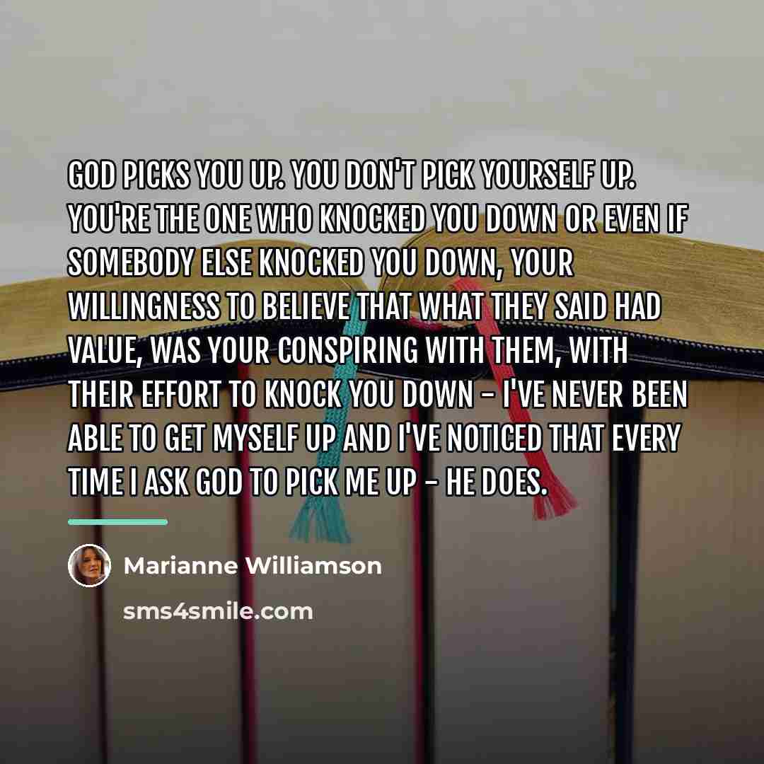 “God picks you up. You don't pick yourself up. You're…” quote by Marianne Williamson