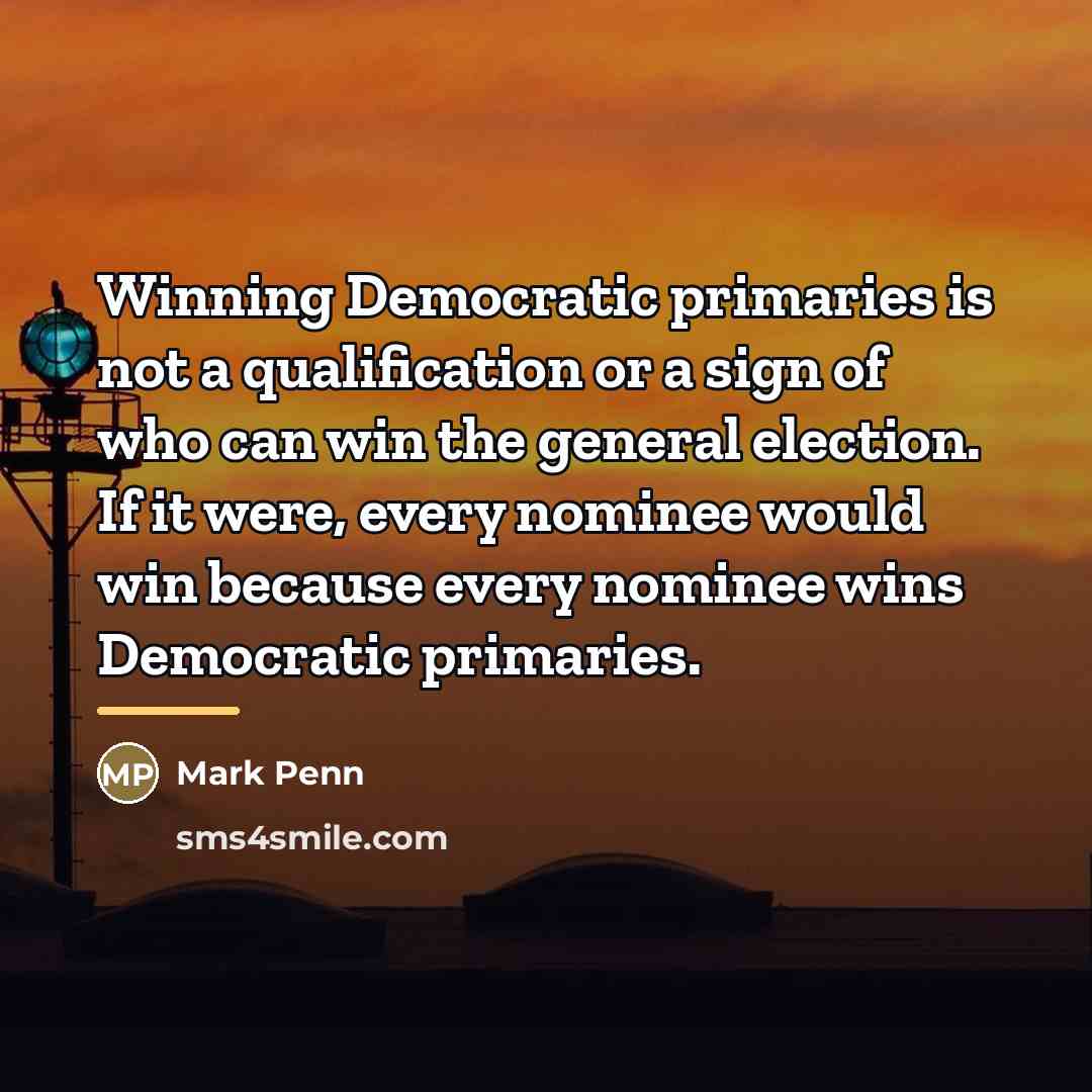 “Winning Democratic primaries is not a qualification or a sign…” quote by Mark Penn