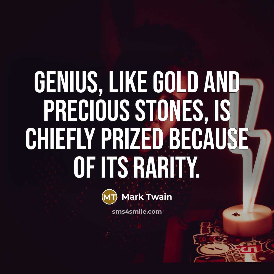 “Genius, like gold and precious stones, is chiefly prized because…” quote by Mark Twain
