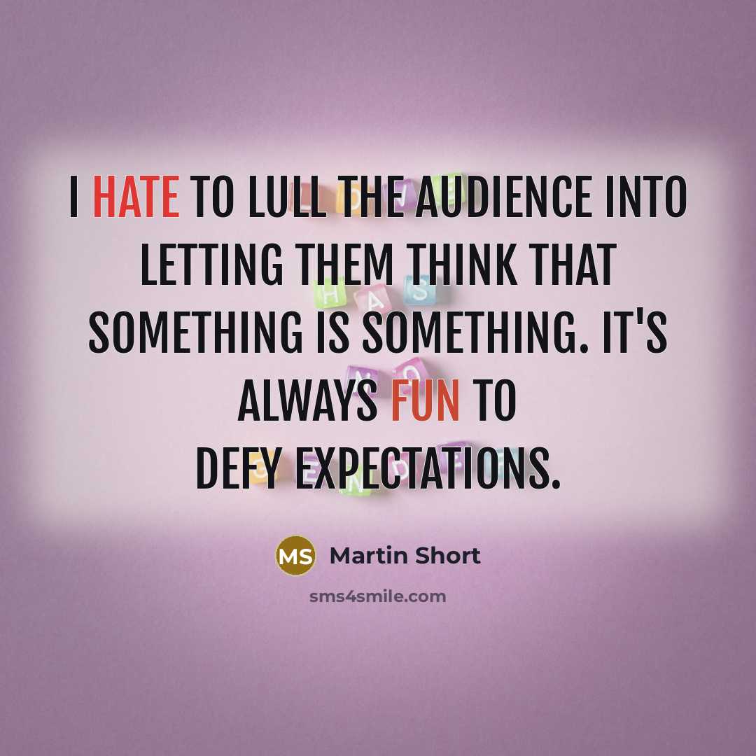 “I hate to lull the audience into letting them think…” quote by Martin Short