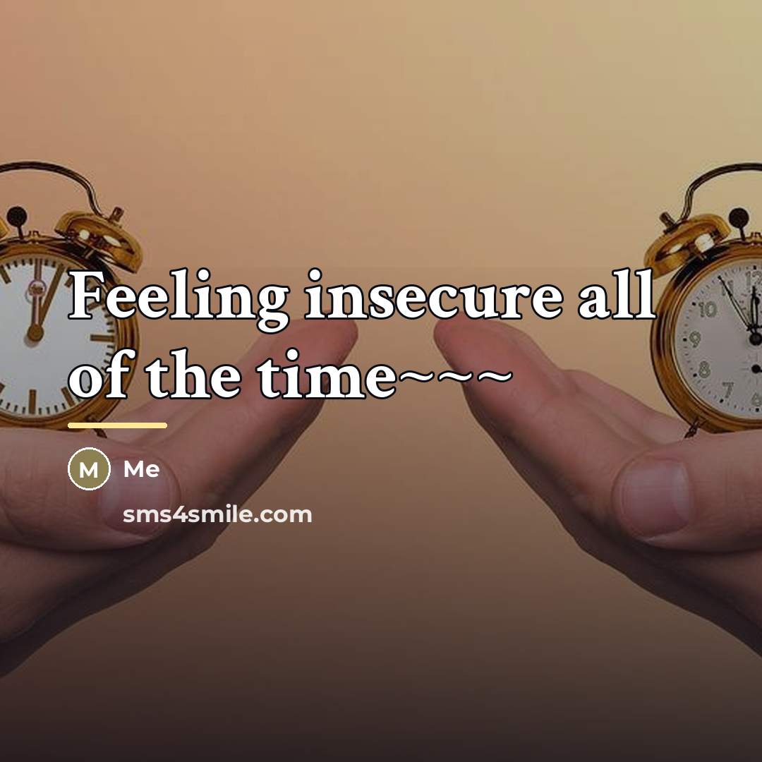 “Feeling insecure all of the time~~~…” quote by Me