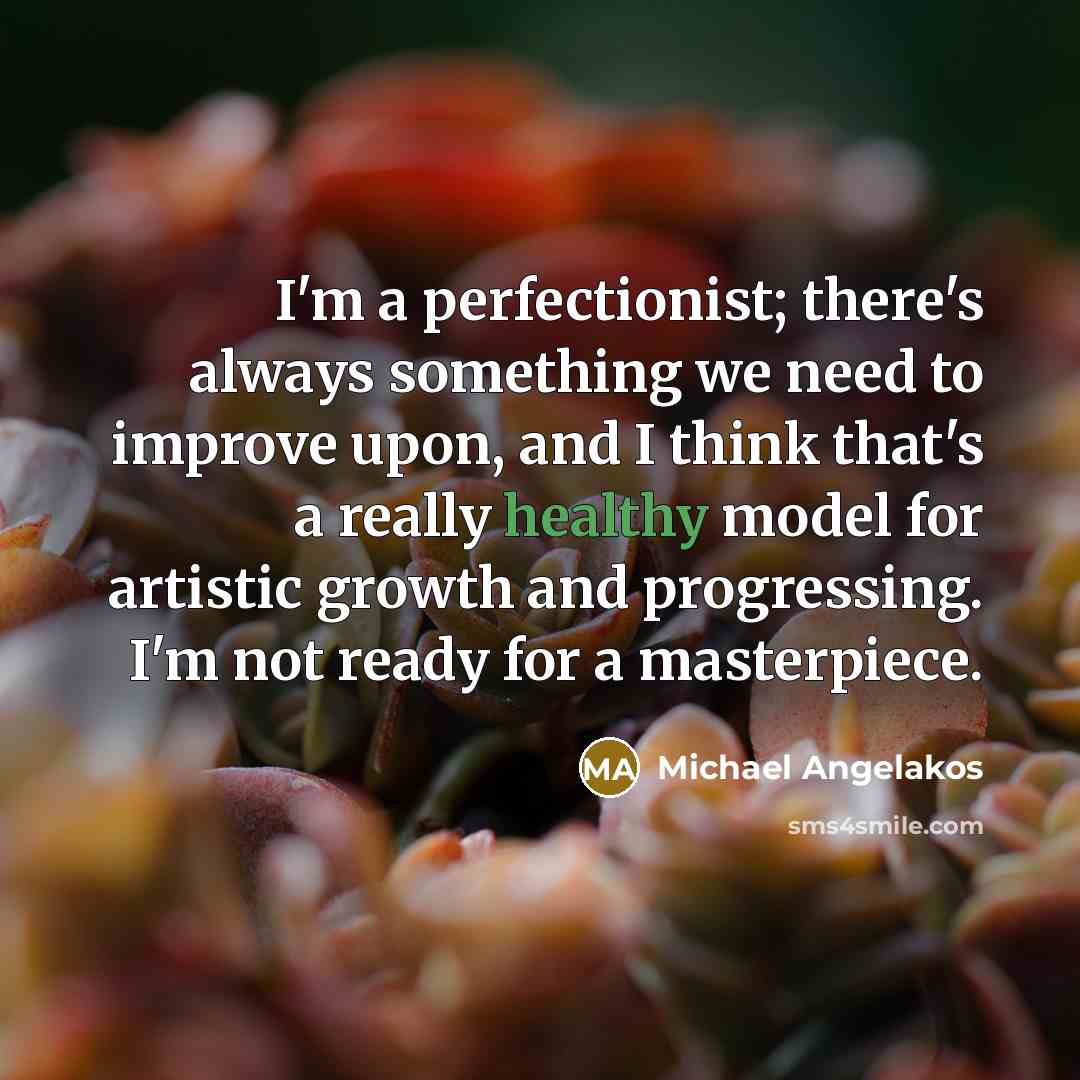 “I'm a perfectionist; there's always something we need to improve…” quote by Michael Angelakos