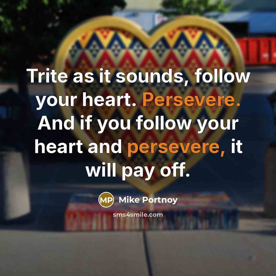 “Trite as it sounds, follow your heart. Persevere. And if…” quote by Mike Portnoy