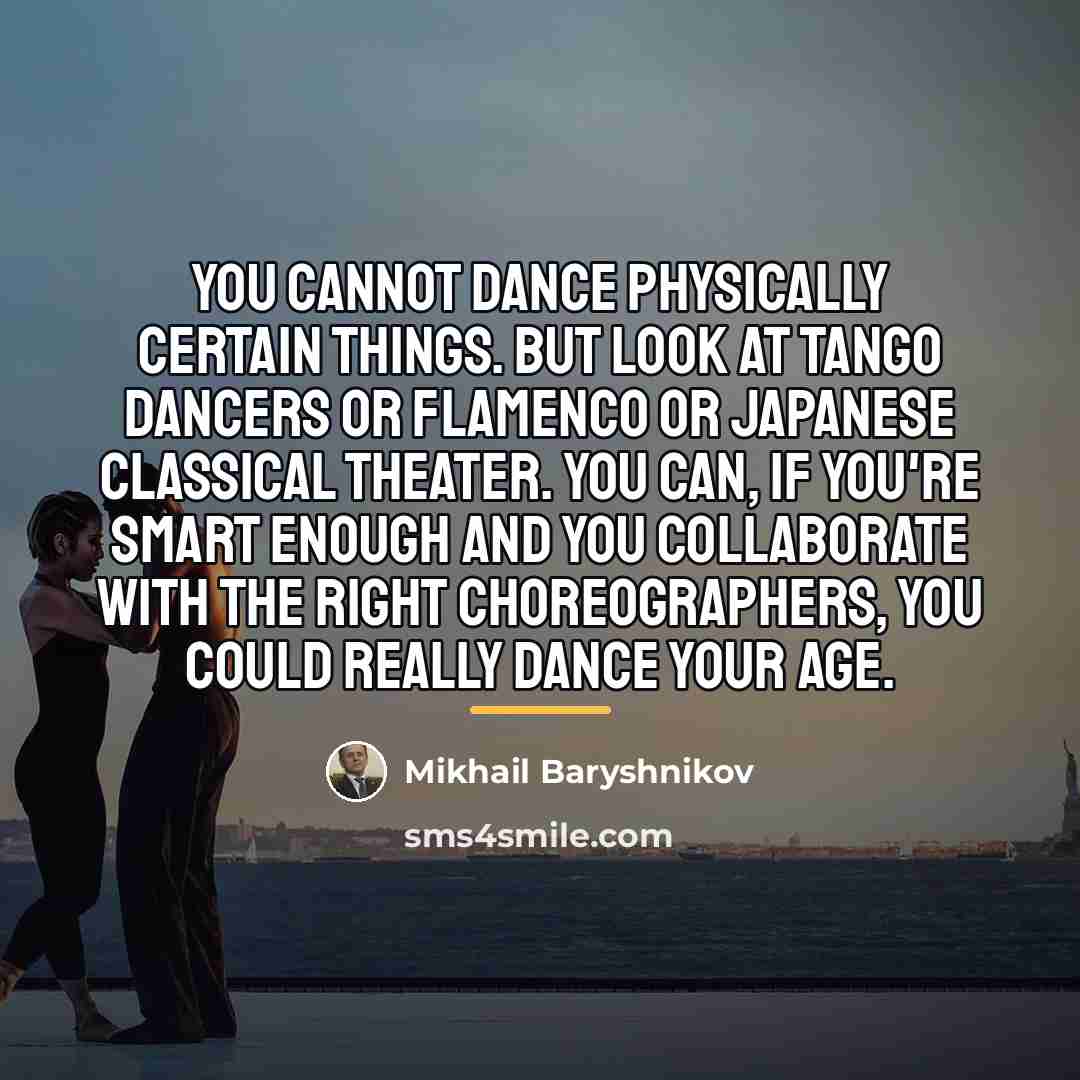 “You cannot dance physically certain things. But look at tango…” quote by Mikhail Baryshnikov