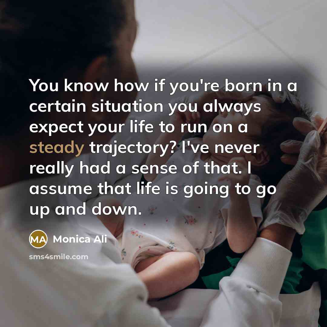 “You know how if you're born in a certain situation…” quote by Monica Ali