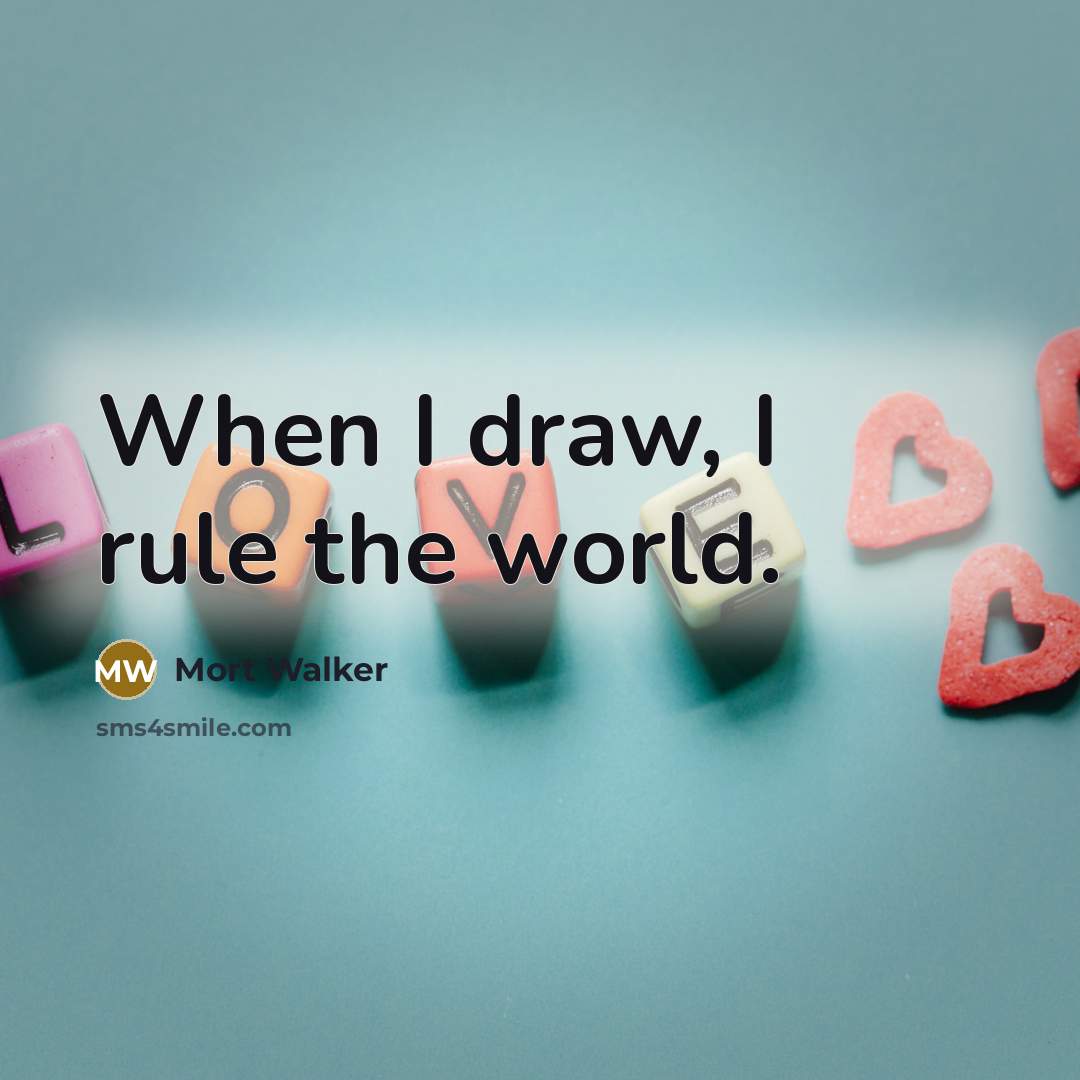 “When I draw, I rule the world.…” quote by Mort Walker