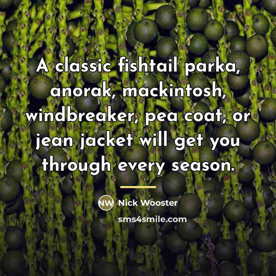 “A classic fishtail parka, anorak, mackintosh, windbreaker, pea coat, or…” quote by Nick Wooster