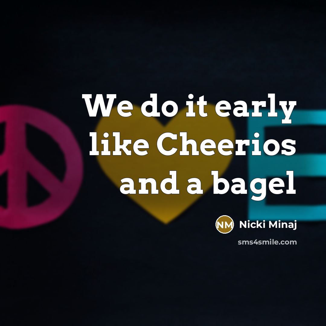 “We do it early like Cheerios and a bagel…” quote by Nicki Minaj