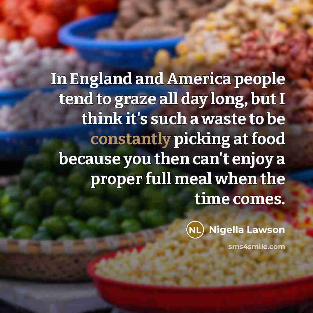 “In England and America people tend to graze all day…” quote by Nigella Lawson