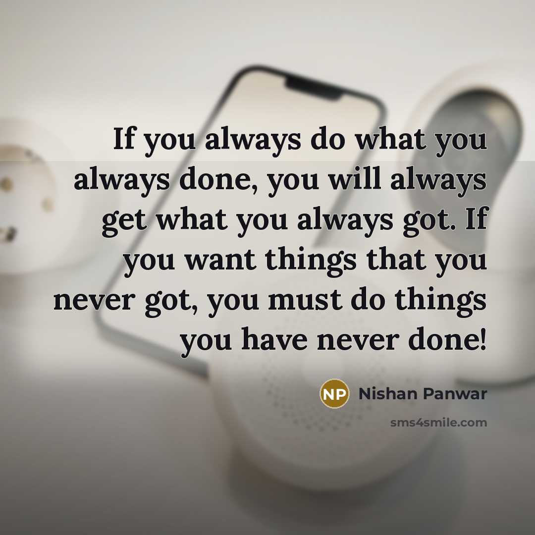 “If you always do what you always done, you will…” quote by Nishan Panwar