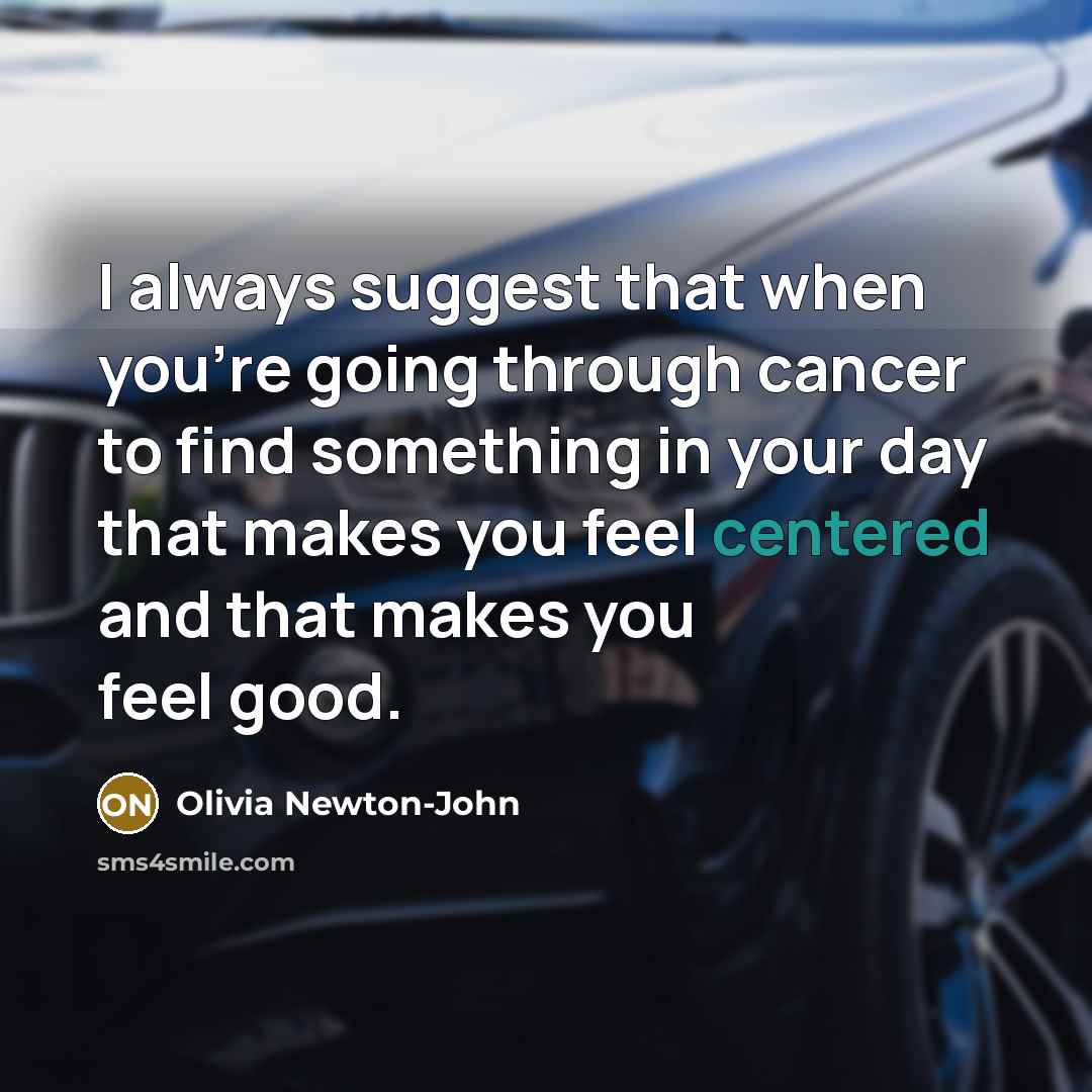 “I always suggest that when you're going through cancer to…” quote by Olivia Newton-John