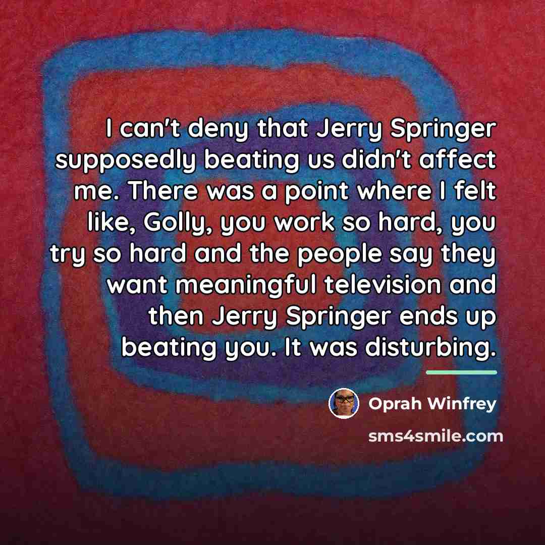 “I can't deny that Jerry Springer supposedly beating us didn't…” quote by Oprah Winfrey