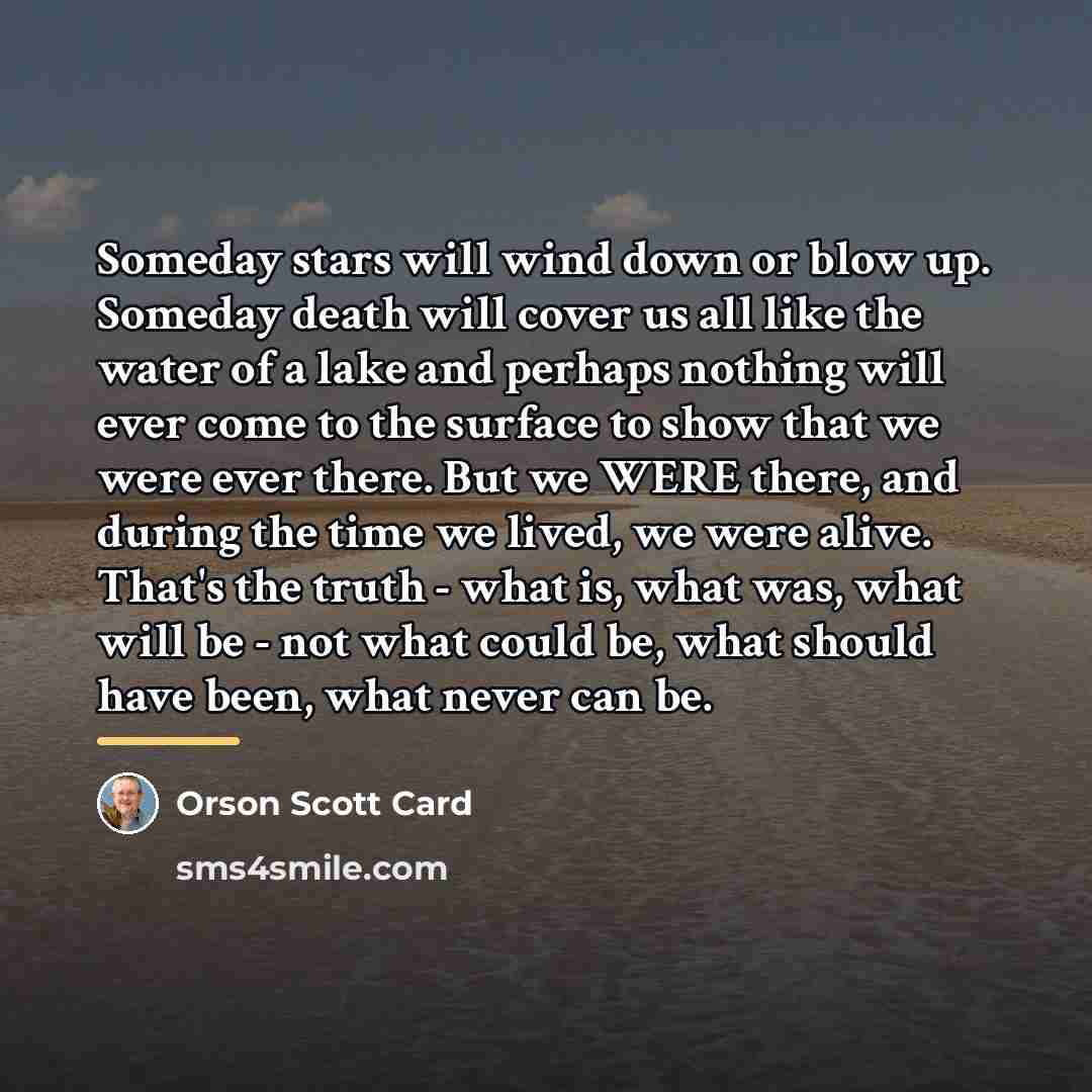 “Someday stars will wind down or blow up. Someday death…” quote by Orson Scott Card