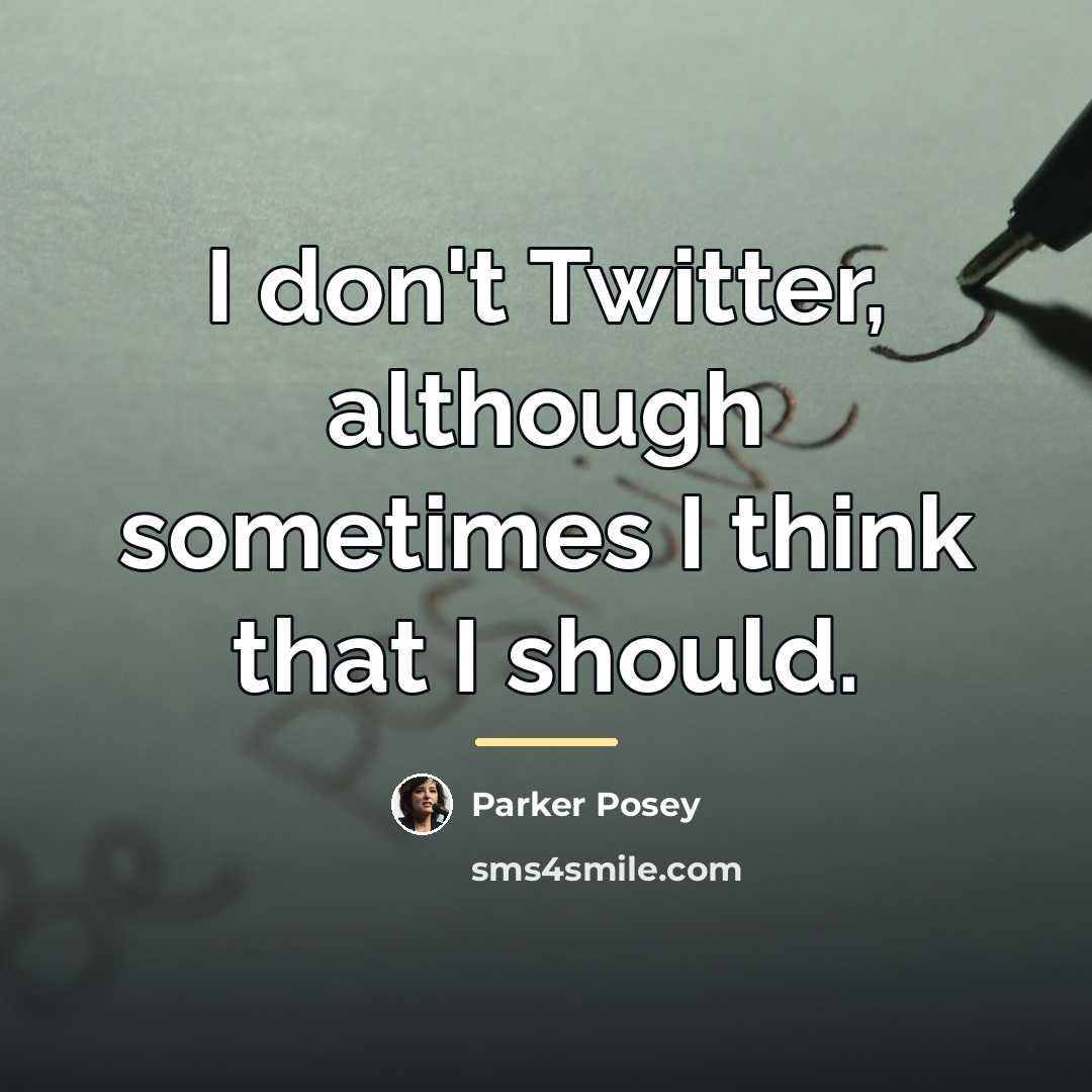 “I don't Twitter, although sometimes I think that I should.…” quote by Parker Posey