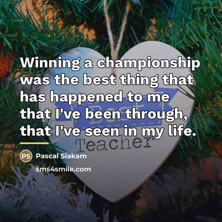 “Winning a championship was the best thing that has happened…” quote by Pascal Siakam