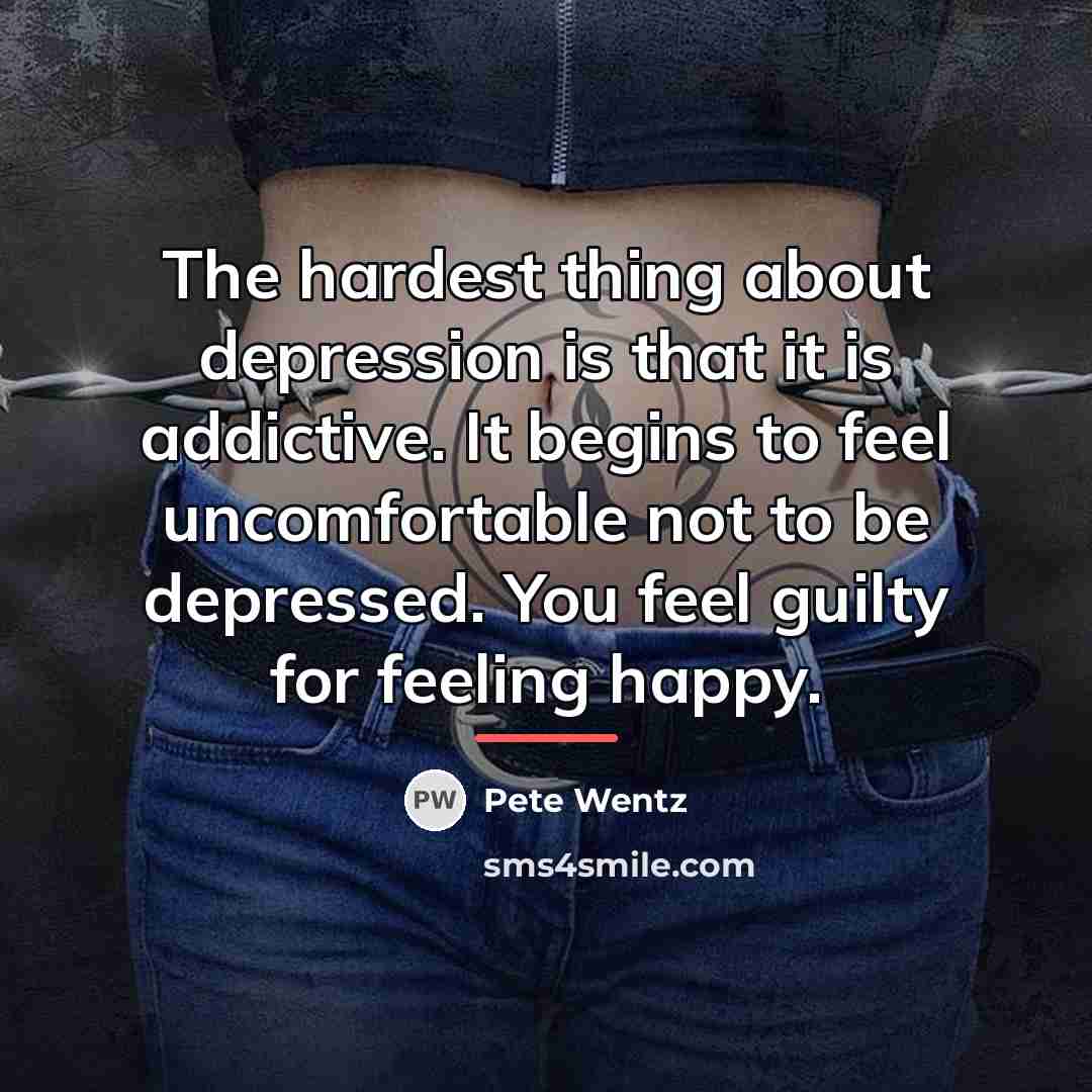“The hardest thing about depression is that it is addictive.…” quote by Pete Wentz