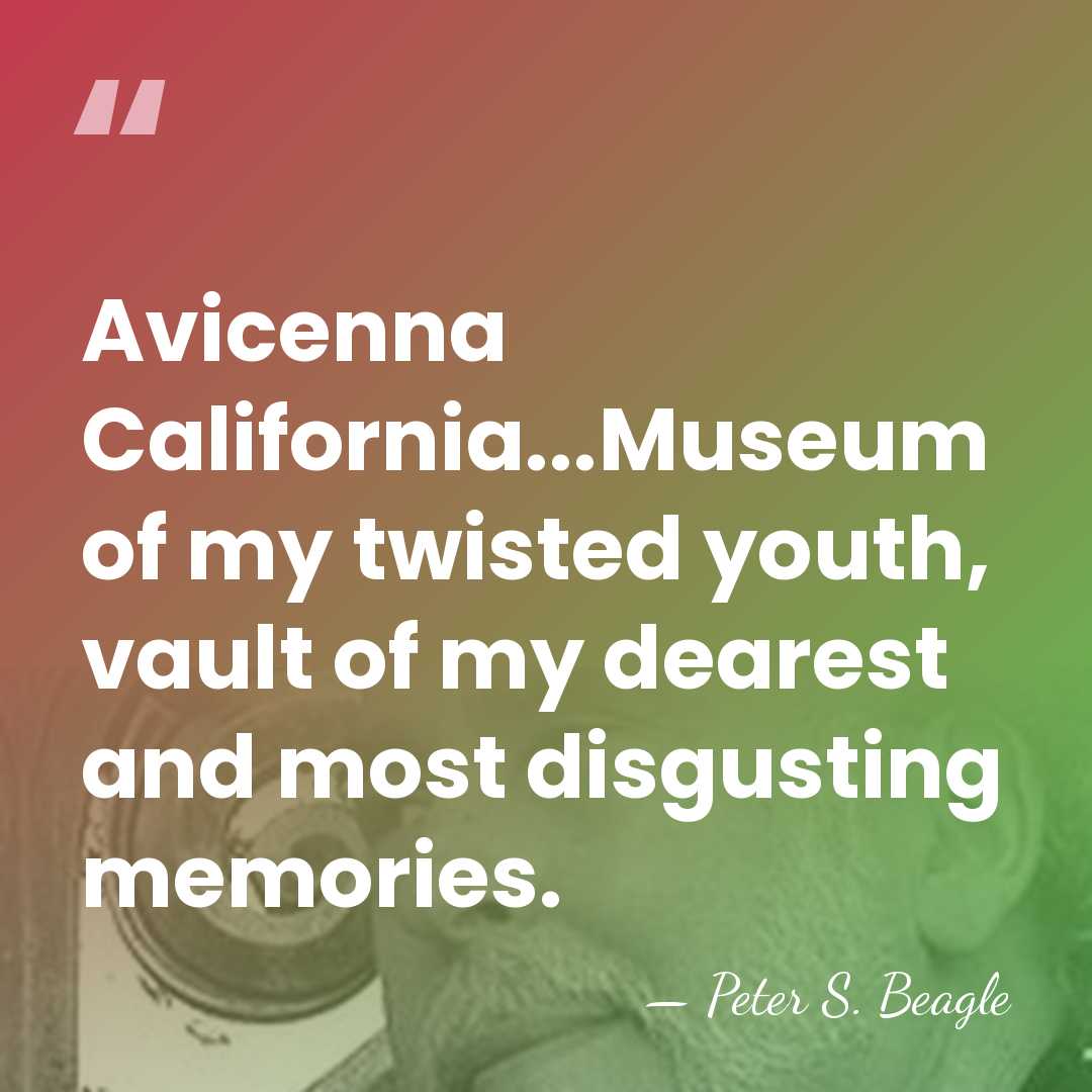 Avicenna California...Museum of my twisted youth, vault of my dearest and most&hellip; - Peter S. Beagle