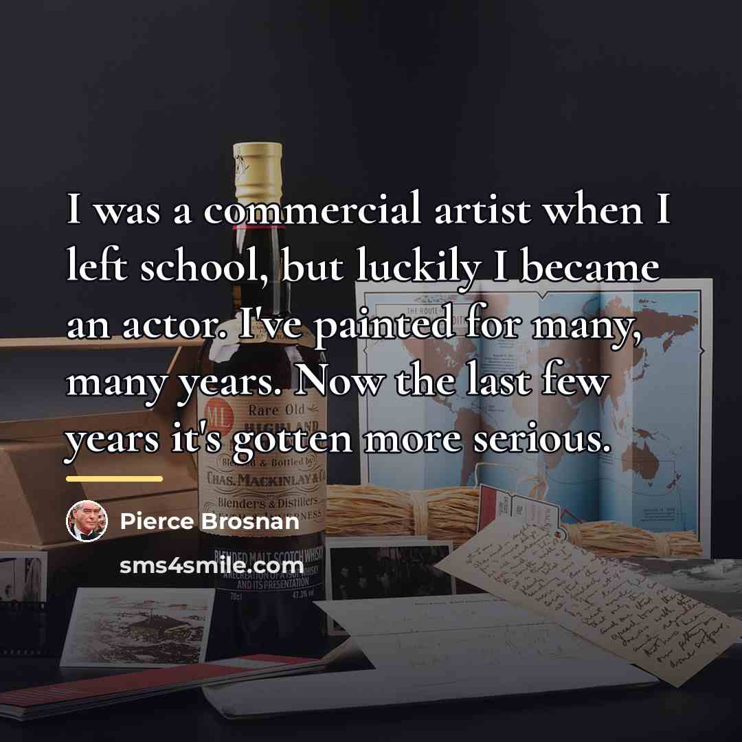 “I was a commercial artist when I left school, but…” quote by Pierce Brosnan