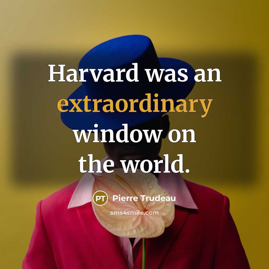 “Harvard was an extraordinary window on the world.…” quote by Pierre Trudeau