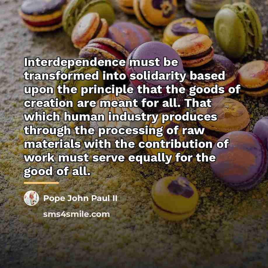“Interdependence must be transformed into solidarity based upon the principle…” quote by Pope John Paul II