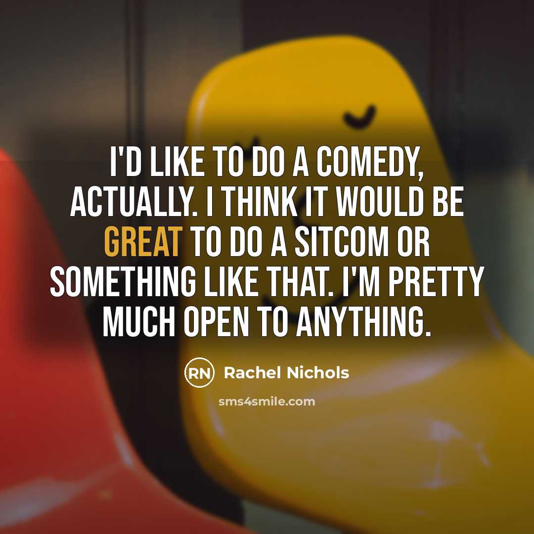 “I'd like to do a comedy, actually. I think it…” quote by Rachel Nichols