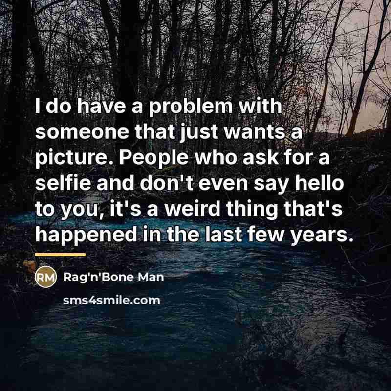 “I do have a problem with someone that just wants…” quote by Rag'n'Bone Man
