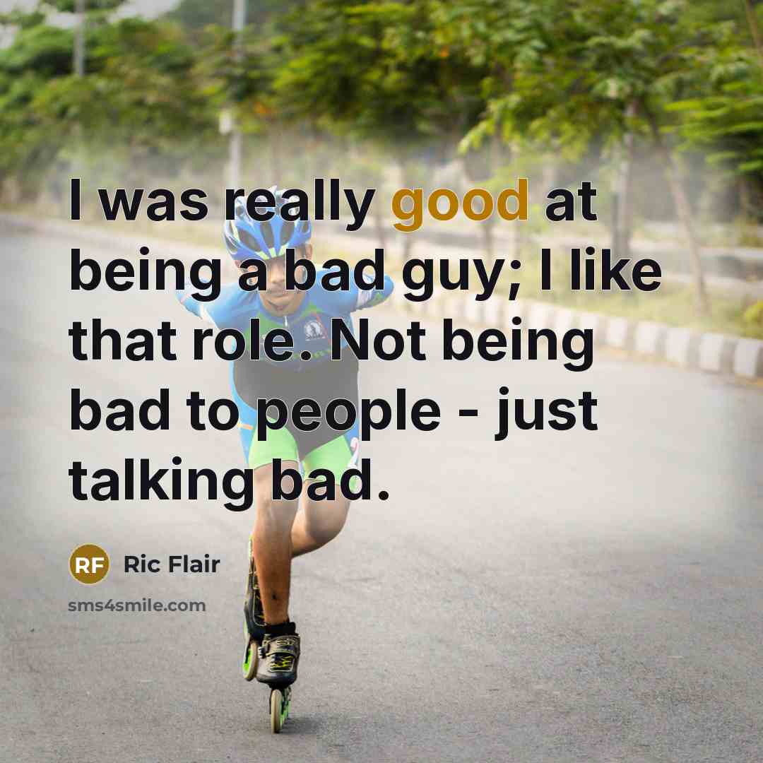 “I was really good at being a bad guy; I…” quote by Ric Flair