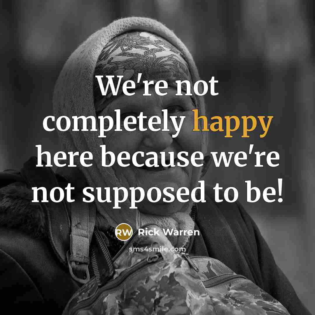 “We're not completely happy here because we're not supposed to…” quote by Rick Warren