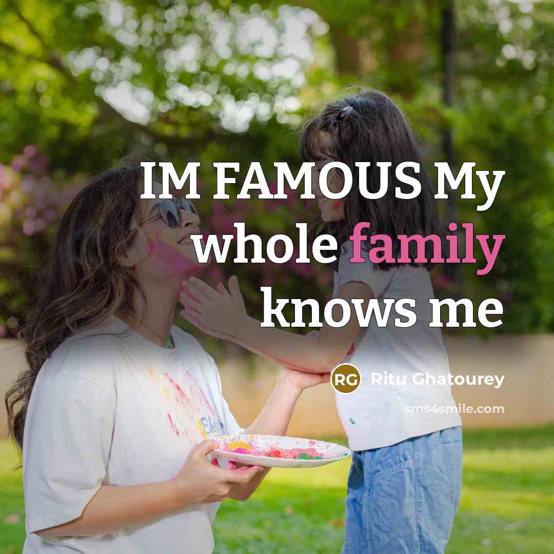 “IM FAMOUS My whole family knows me…” quote by Ritu Ghatourey