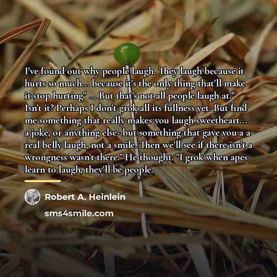 “I've found out why people laugh. They laugh because it…” quote by Robert A. Heinlein