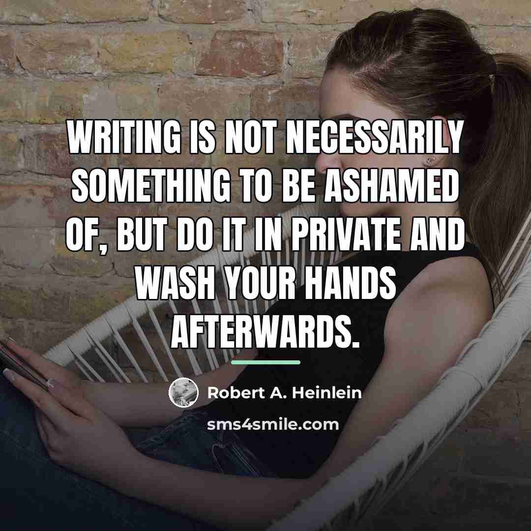“Writing is not necessarily something to be ashamed of, but…” quote by Robert A. Heinlein