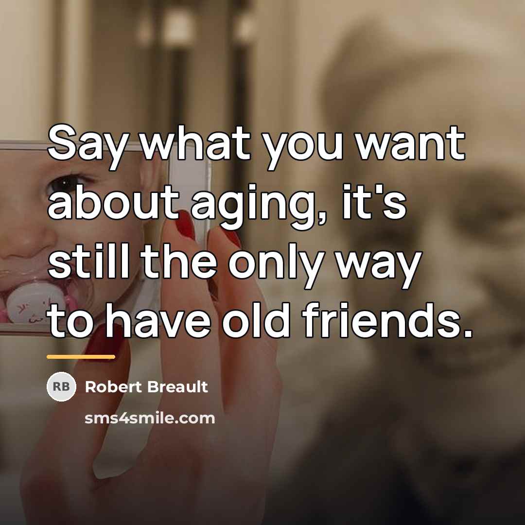 “Say what you want about aging, it's still the only…” quote by Robert Breault