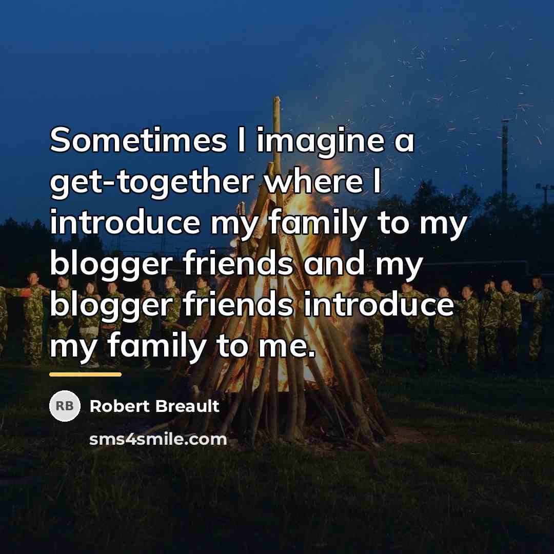 “Sometimes I imagine a get-together where I introduce my family…” quote by Robert Breault