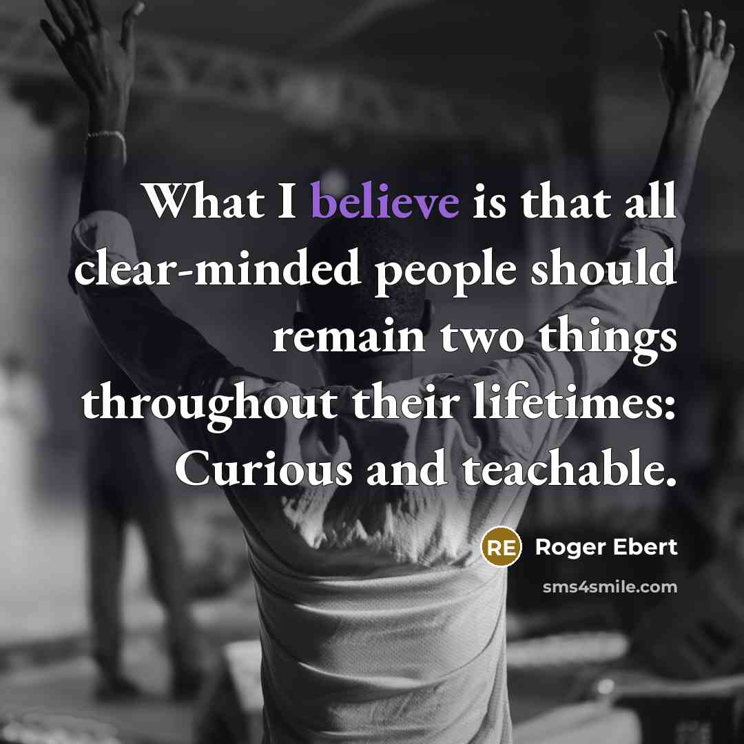 “What I believe is that all clear-minded people should remain…” quote by Roger Ebert