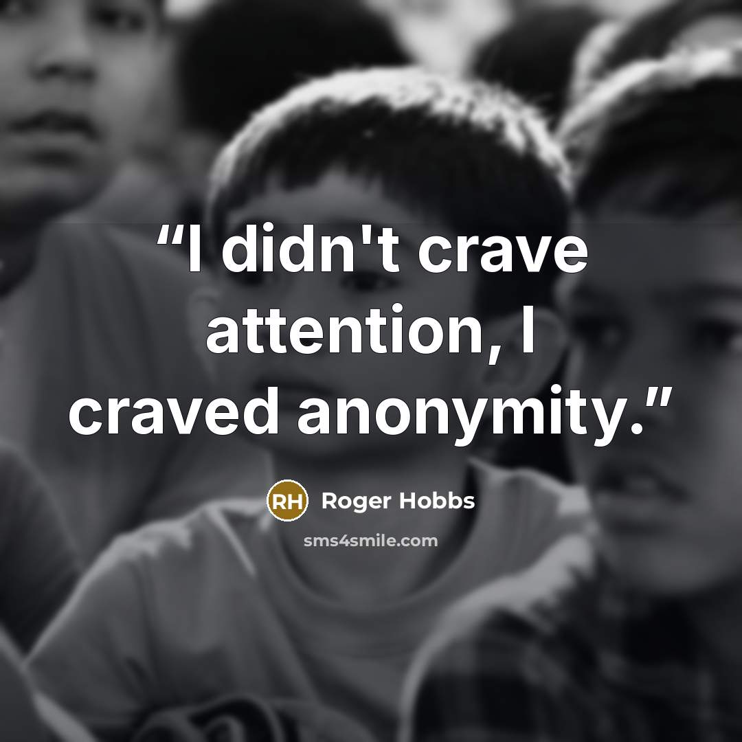 “I didn't crave attention, I craved anonymity.” quote by Roger Hobbs