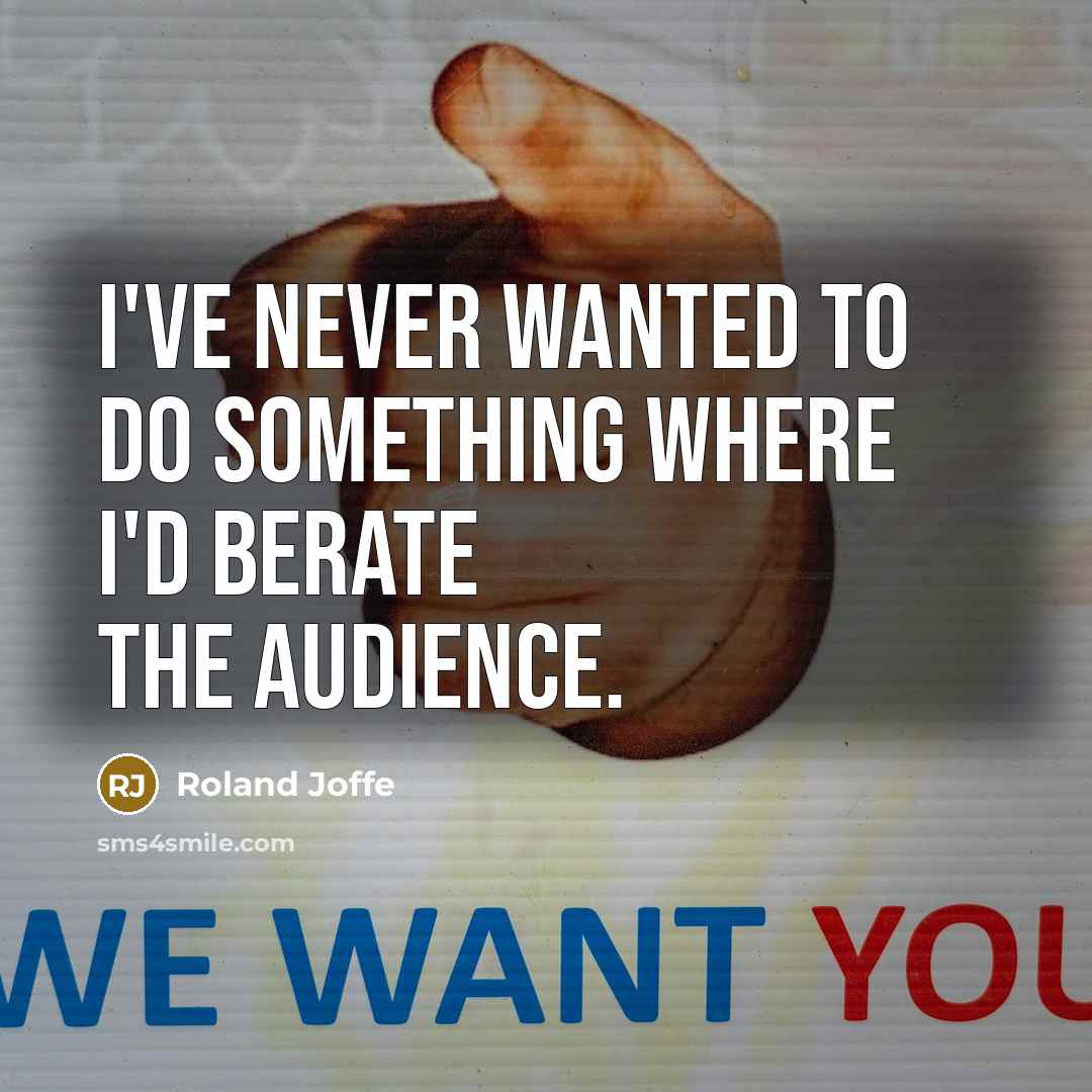“I've never wanted to do something where I'd berate the…” quote by Roland Joffe
