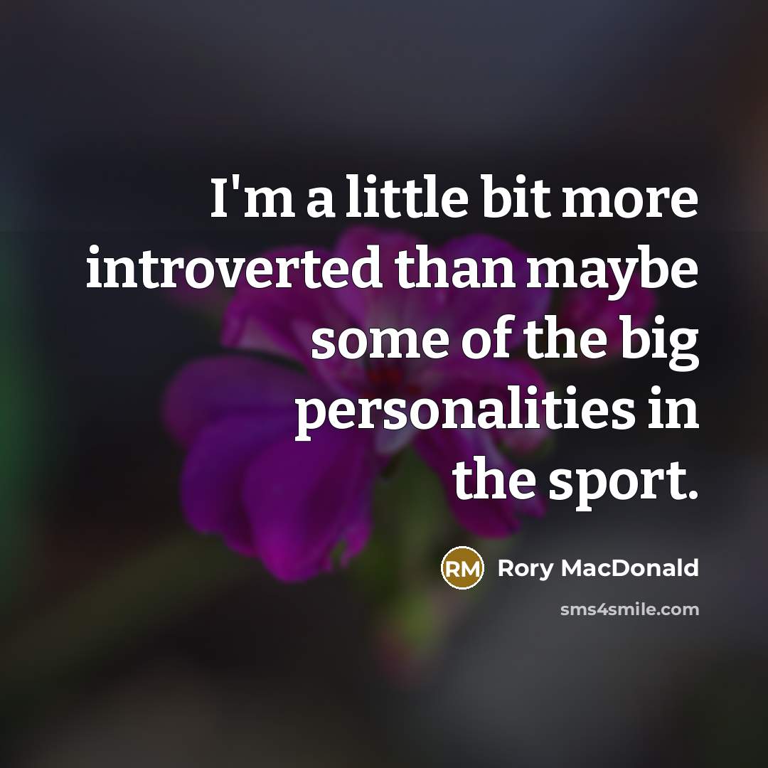 “I'm a little bit more introverted than maybe some of…” quote by Rory MacDonald