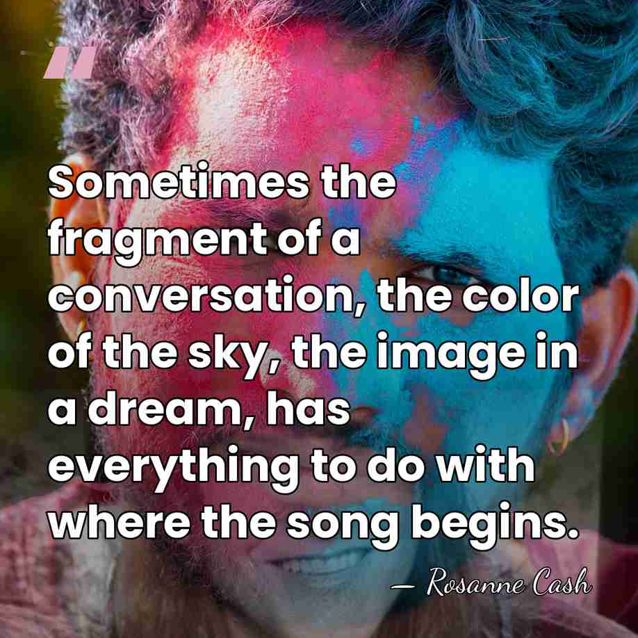 Sometimes the fragment of a conversation, the color of the sky, the&hellip; - Rosanne Cash