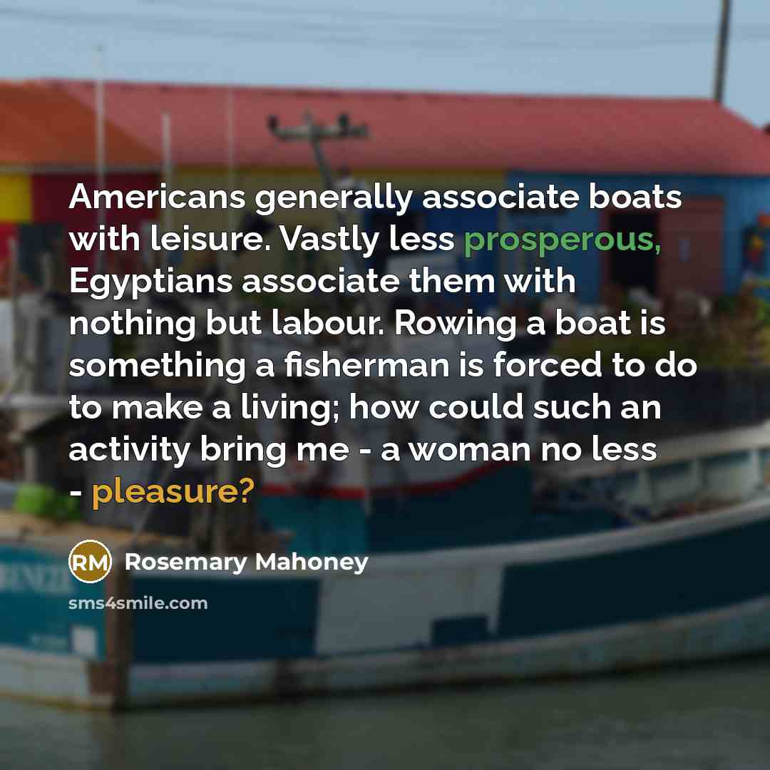 “Americans generally associate boats with leisure. Vastly less prosperous, Egyptians…” quote by Rosemary Mahoney
