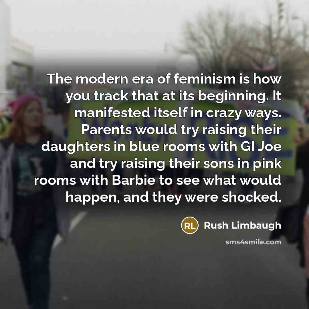 “The modern era of feminism is how you track that…” quote by Rush Limbaugh