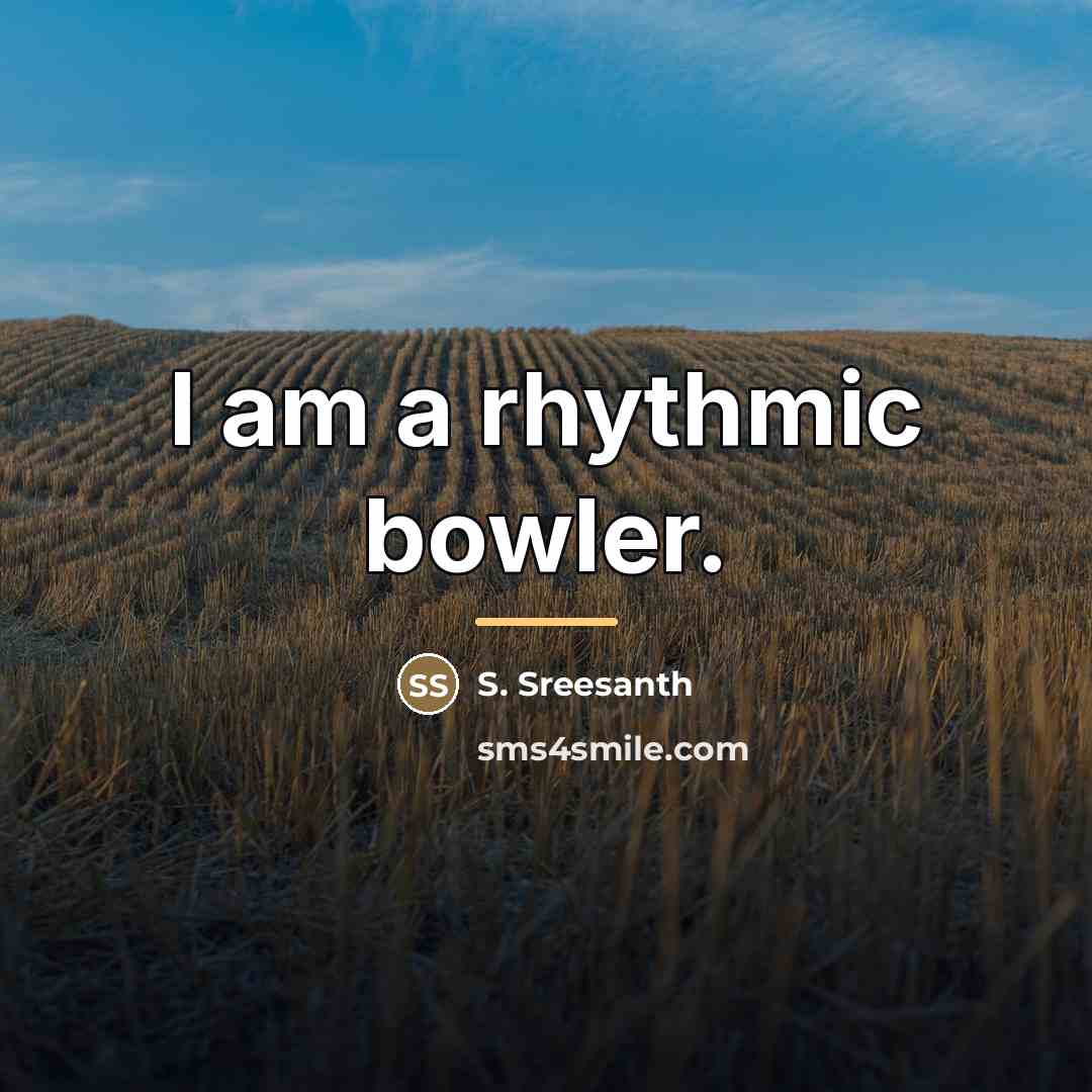 “I am a rhythmic bowler.…” quote by S. Sreesanth