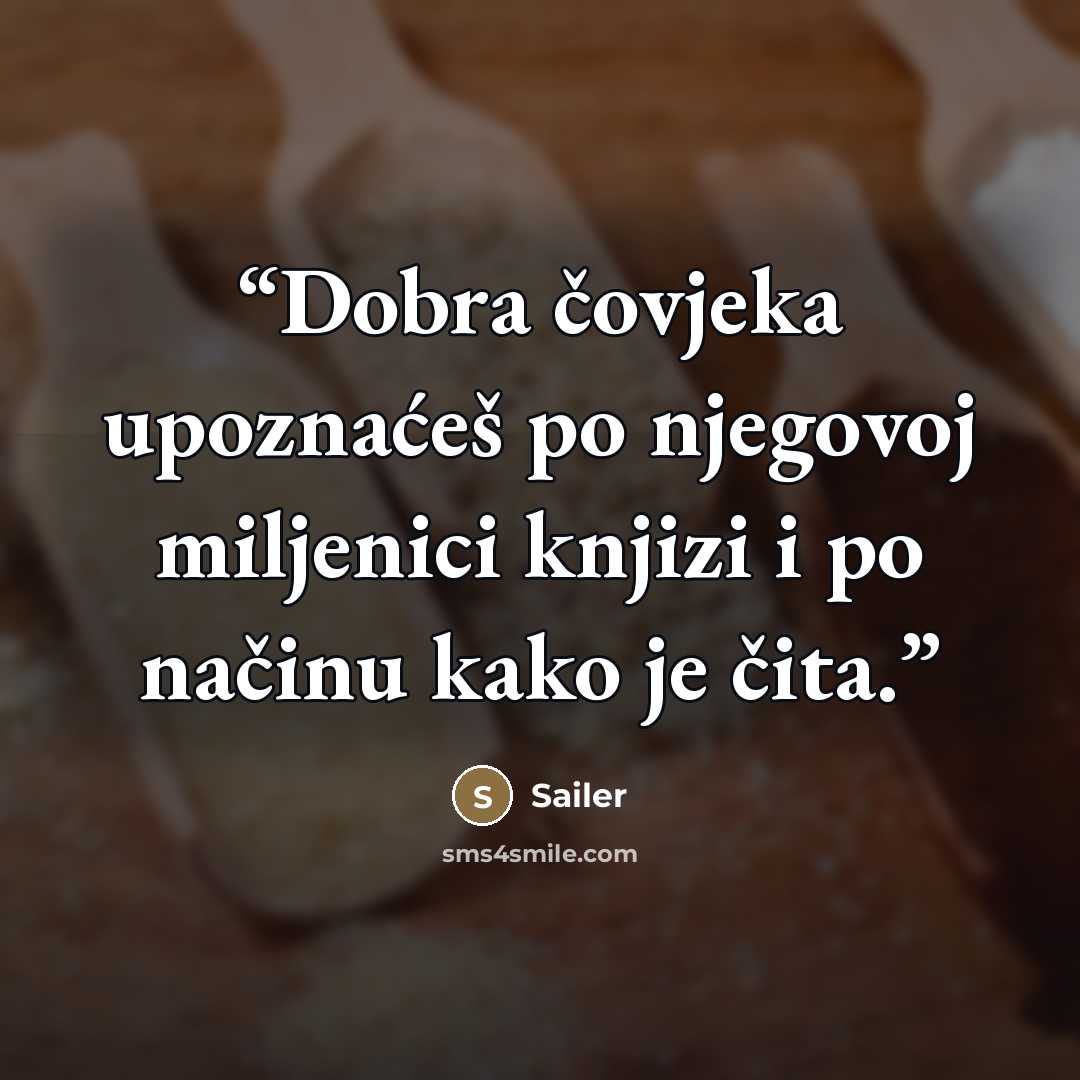 “Dobra čovjeka upoznaćeš po njegovoj miljenici knjizi i po načinu kako je čita.” quote by Sailer