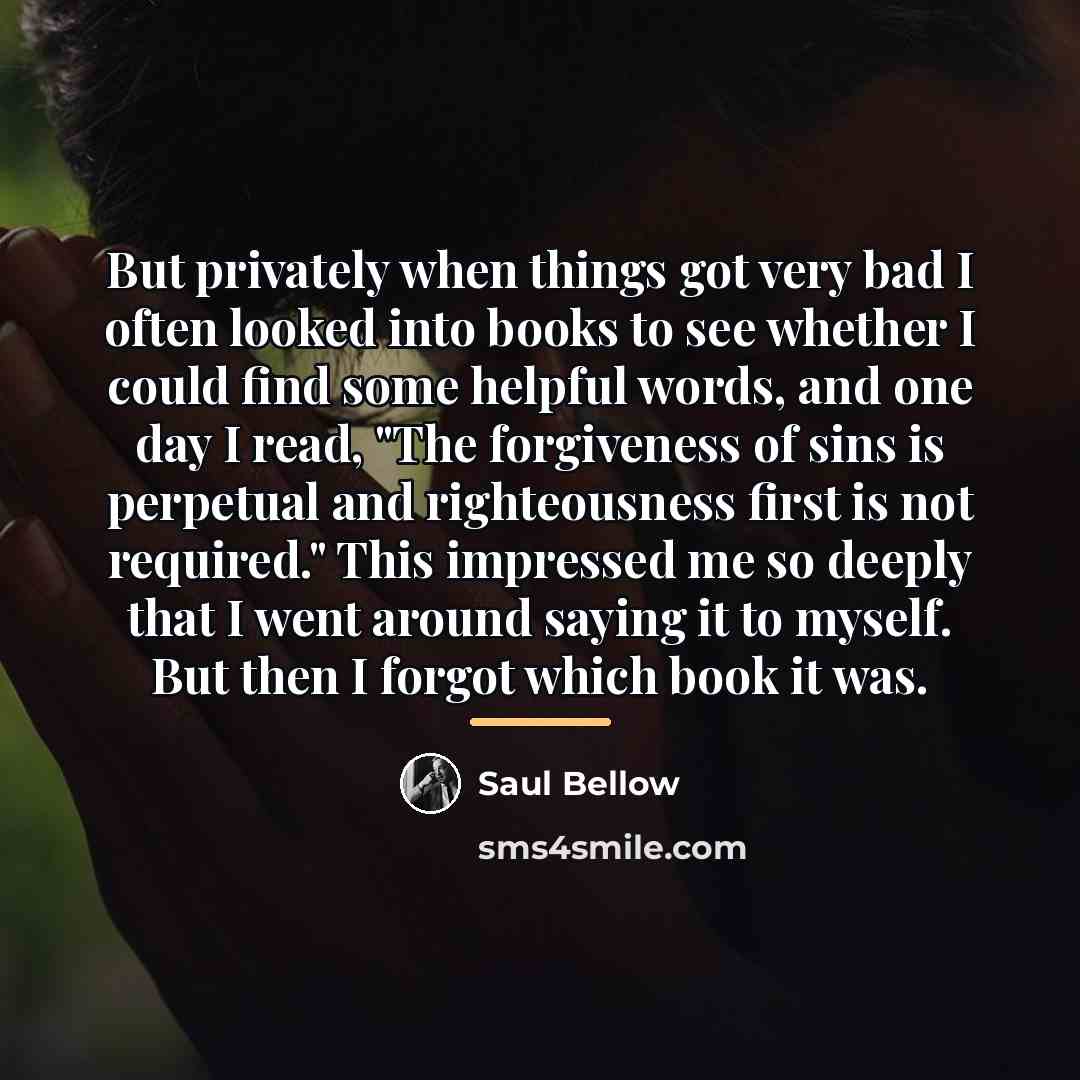 “But privately when things got very bad I often looked…” quote by Saul Bellow