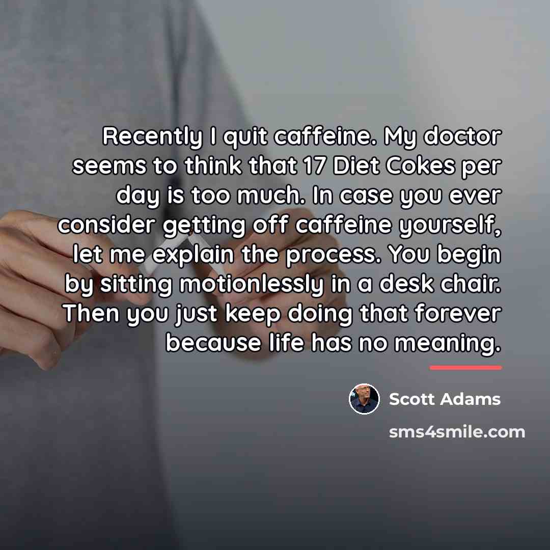 “Recently I quit caffeine. My doctor seems to think that…” quote by Scott Adams