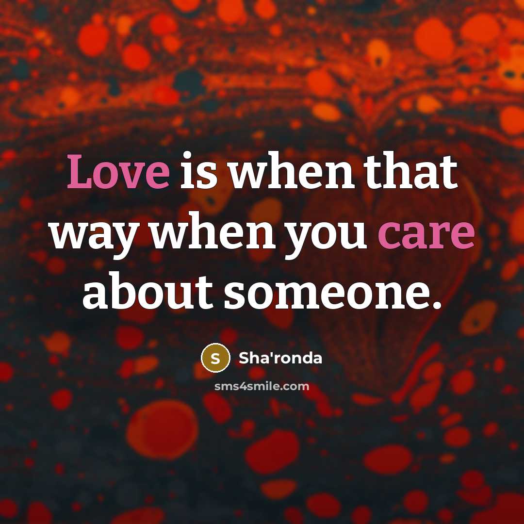 “Love is when that way when you care about someone.” quote by Sha'ronda