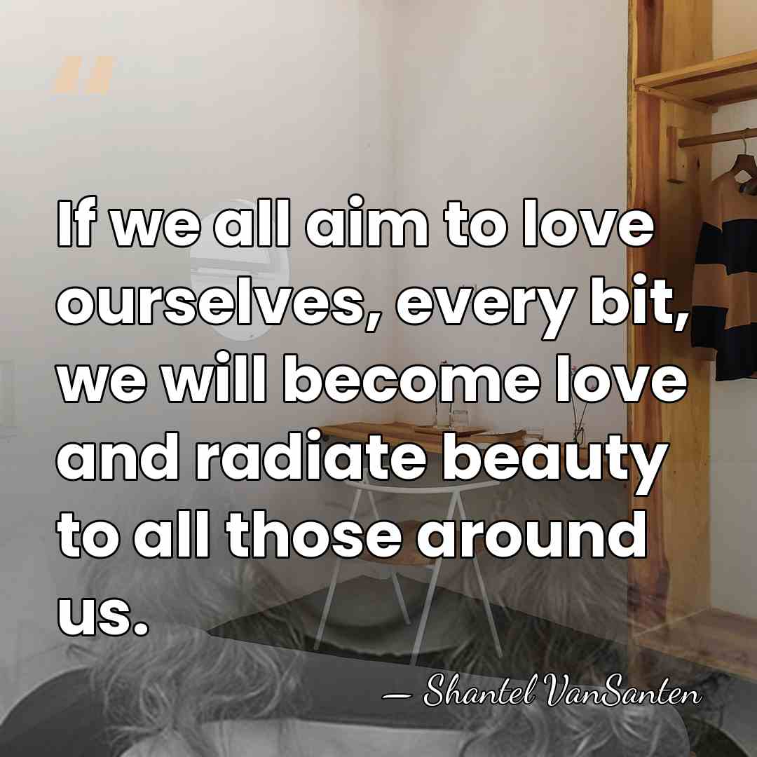 If we all aim to love ourselves, every bit, we will become&hellip; - Shantel VanSanten