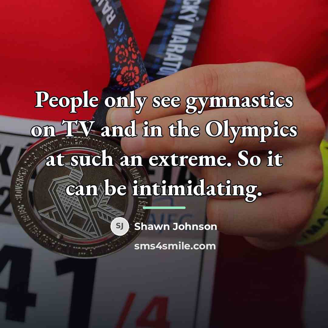 “People only see gymnastics on TV and in the Olympics…” quote by Shawn Johnson