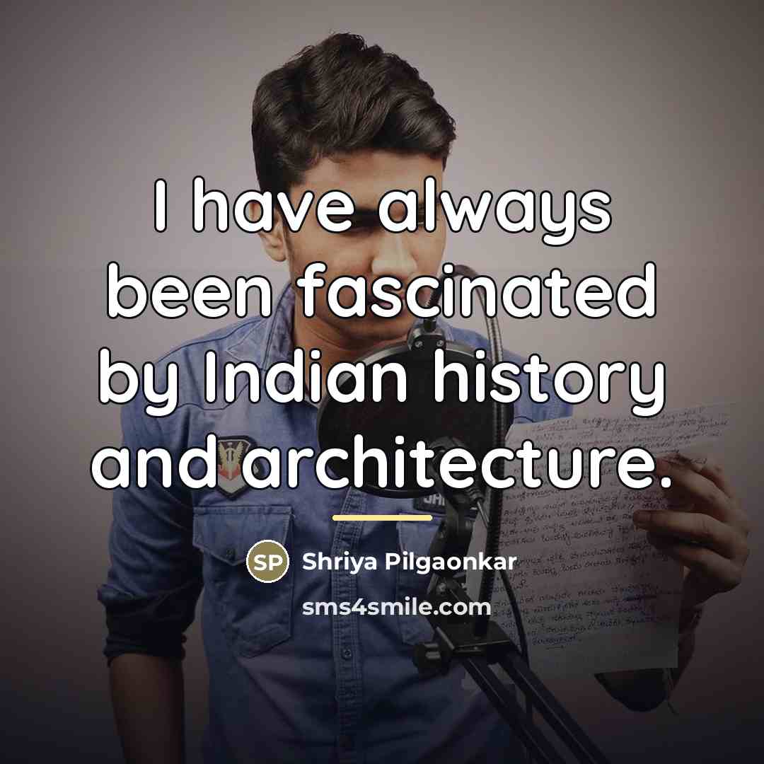 “I have always been fascinated by Indian history and architecture.…” quote by Shriya Pilgaonkar