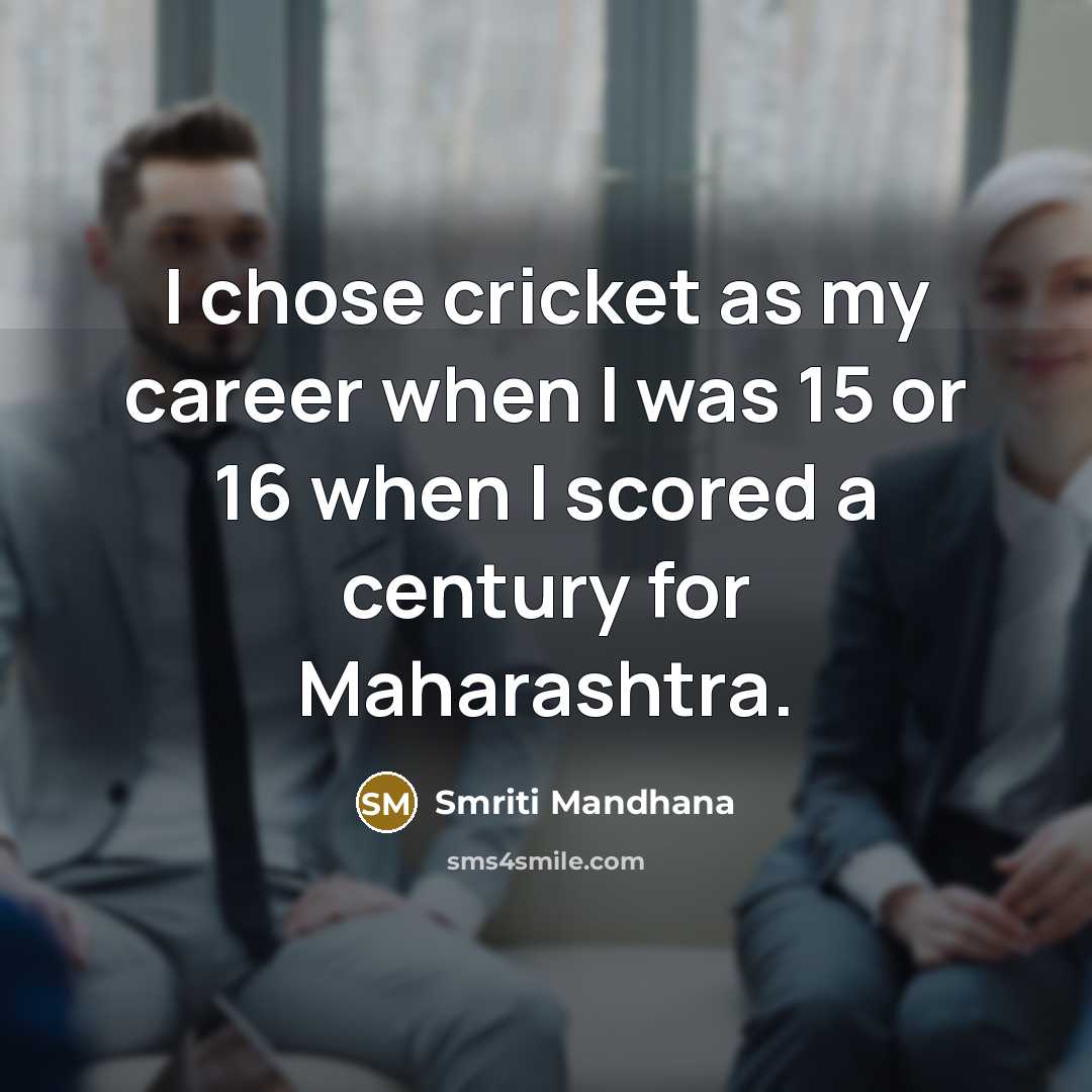 “I chose cricket as my career when I was 15…” quote by Smriti Mandhana